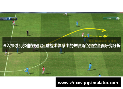 深入探讨瓦尔迪在现代足球战术体系中的关键角色定位全面研究分析 深入探讨瓦尔迪在现代足球战术体系中的关键角色定位全面研究分析
