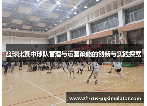 篮球比赛中球队管理与运营策略的创新与实践探索